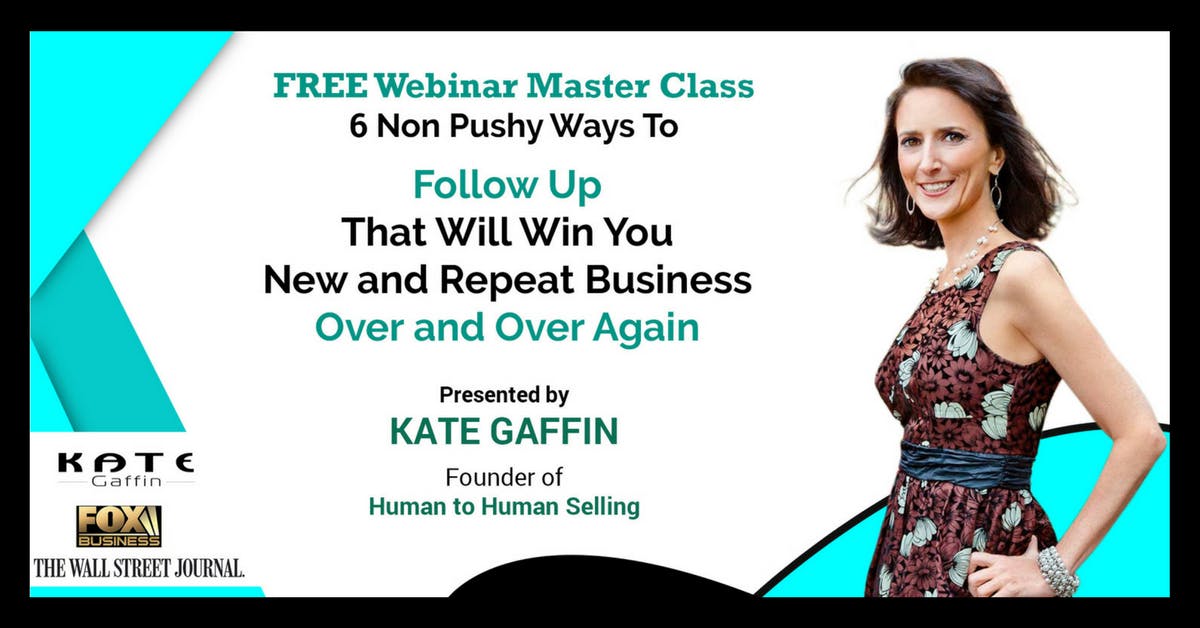 6 Non Pushy Ways to Follow Up That Will Win You New and Repeat Business Over and Over Again - Free Webinar
