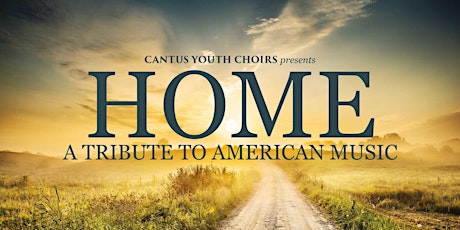HOME: A TRIBUTE TO AMERICAN MUSIC, the Season Finale of Cantus Youth Choirs