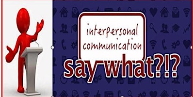 Say What? Interpersonal Communication - Public Spe