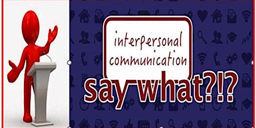 Imagem principal de Say What? Interpersonal Communication - Public Speaking (Live)