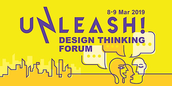 Unleash: Design Thinking Forum  (8 - 9 Mar 2019)