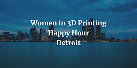 Women in 3D Printing Happy Hour Detroit primary image