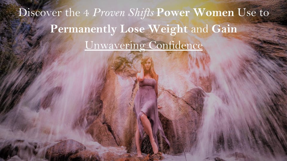 Power Women! Permanently Lose Weight & Gain Confidence with 4 Proven Shifts