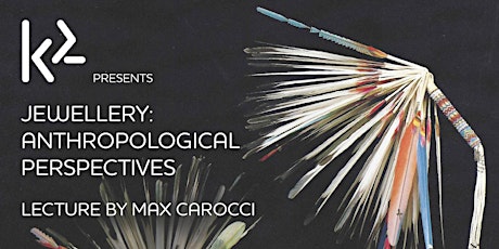 K2 Presents: JEWELLERY: ANTHROPOLOGICAL PERSPECTIVES Lecture by Max Carocci primary image