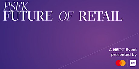 PSFK Future of Retail 2019 Conference | A NYRIW Event primary image