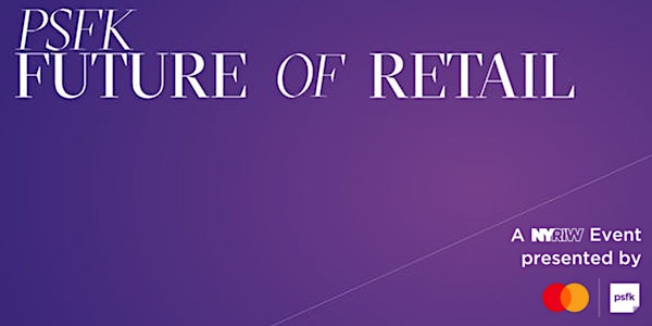 PSFK Future of Retail 2019 Conference | A NYRIW Event