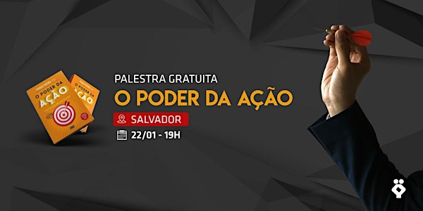 [Bahia] Palestra Gratuita - O Poder da Ação | 22/01