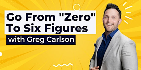Hauptbild für How to go from "Zero" to Six Figures with Greg Carlson