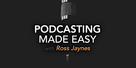 Podcasting Made Easy with Ross Jaynes primary image