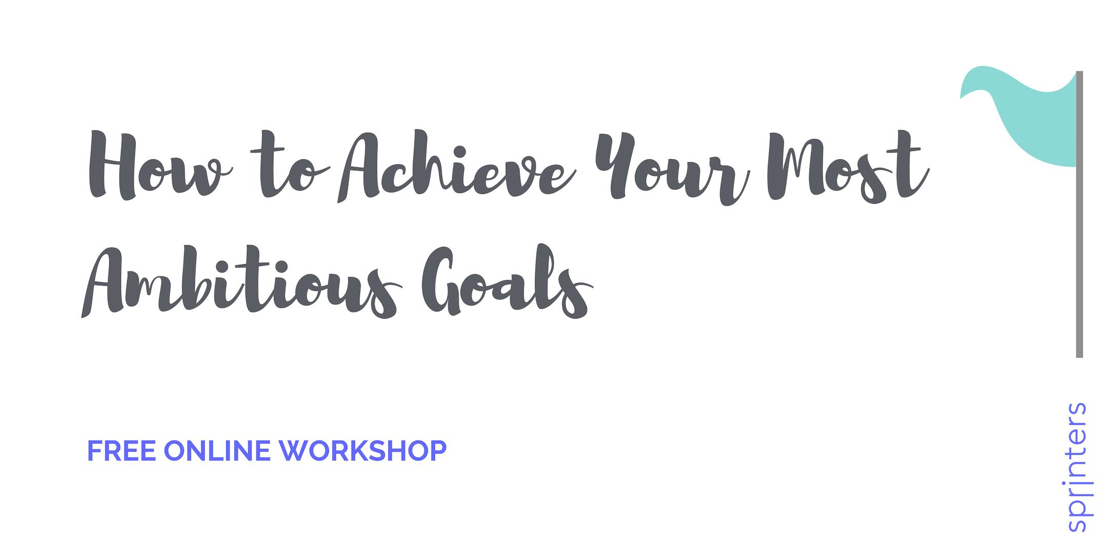 How to Achieve Your Most Ambitious Goals