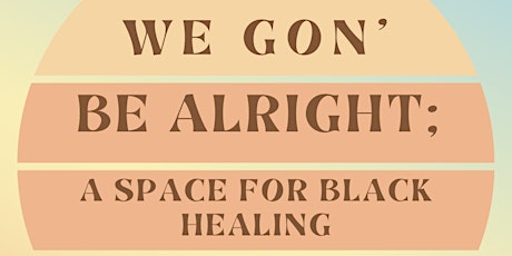 Hauptbild für We Gon' Be Alright; A Space for Black Healing