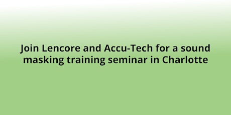 Join Lencore and Accu-Tech Charlotte for a Sound Masking Training Seminar! primary image