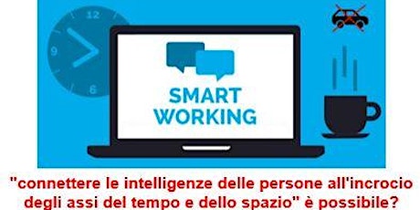 Immagine principale di Smart Working: "connettere le intelligenze delle persone all'incrocio degli assi del tempo e dello spazio", è possibile? 