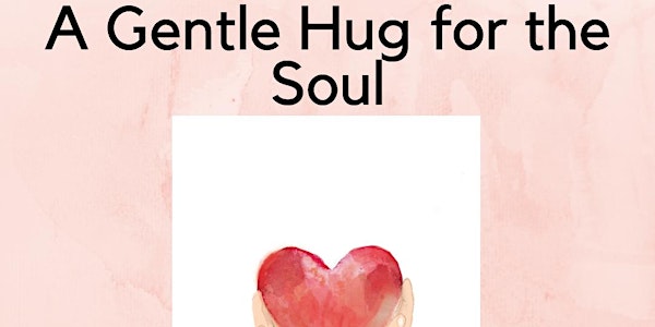 A Gentle Hug for the Soul Workshop