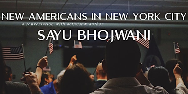 New Americans in New York City: A Conversation with Sayu Bhojwani