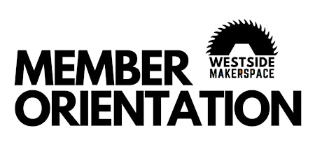 WESTSIDE MAKER SPACE MEMBER ORIENTATION