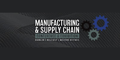 The UK Manufacturing & Supply Chain Conference & E