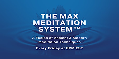The Max Meditation System™ - Taught Online Every Friday!