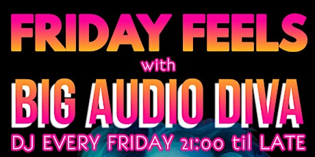FRIDAY FEELS - it's the weekend with DJ BigAudioDiva and special guests