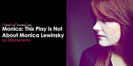 NAPseries: MONICA: THIS PLAY IS NOT ABOUT MONICA LEWINSKY by Dianne Nora