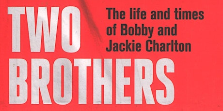 Imagem principal do evento Two Brothers:  Life & Times of Jack and Bobby Charlton with Jonathan Wilson