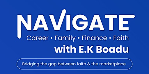 Imagen principal de NAVIGATE: career.family.finance.faith with EK Boadu: