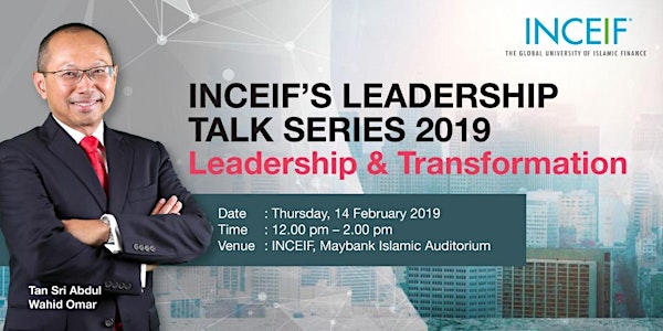 INCEIF’s Leadership Talk Series 2019: Leadership & Transformation by Tan Sri Abdul Wahid Omar