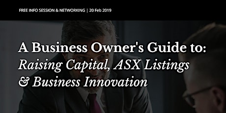 A Business Owner's Guide to: Raising Capital, ASX Listings & Business Innovation primary image