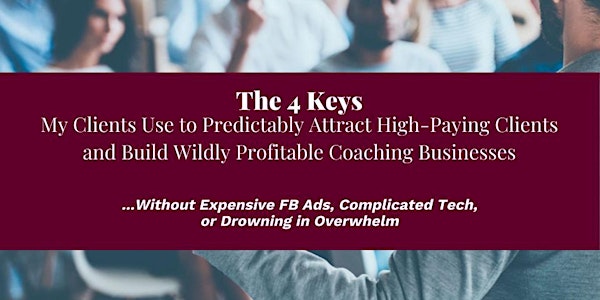 4 Keys To Predictably Attract High Paying Clients (Online FREE Event)