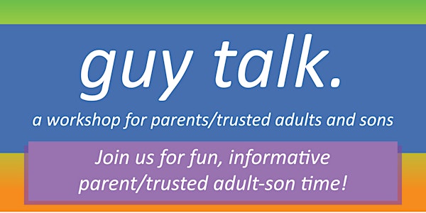 Guy Talk: Parent/Trusted Adult & Son Workshop