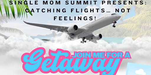 Primaire afbeelding van Single Mom Summit: Catching Flights Not Feelings!