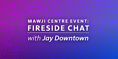 Primaire afbeelding van Mawji Centre Fireside Chat with Jay Downton