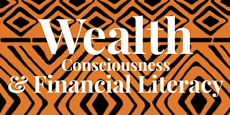 WEALTH CONSCIOUSNESS & FINANCIAL LITERACY primary image