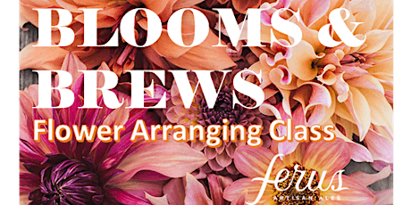 BLOOMS & BREWS - Floral Arranging Class @ Ferus