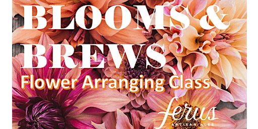 Primaire afbeelding van BLOOMS & BREWS - Floral Arranging Class @ Ferus