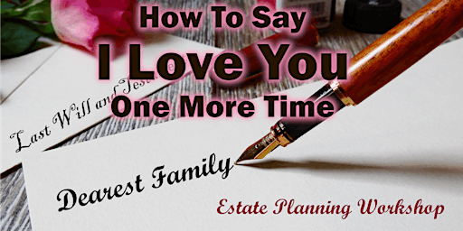 Estate Planning Workshop - Say I Love You One More Time primary image