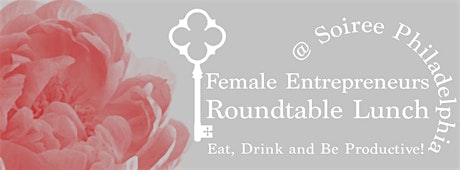 April 30th Roundtable Lunch & LEARN for Female Entrepreneurs @ Soiree Philadelphia primary image