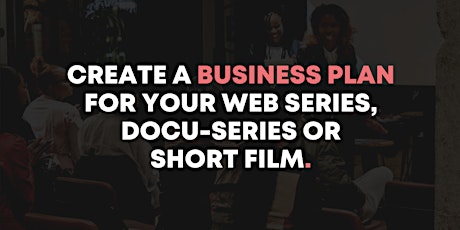 How To Create a Business Plan for a Web Series, Docu-Series or Short Film primary image