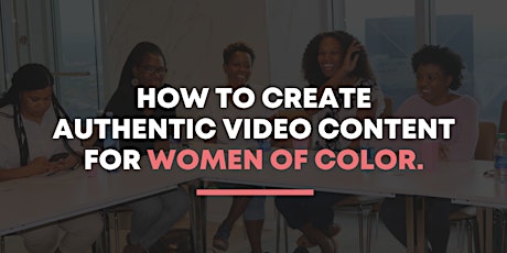 Creating Authentic Video Content for Women of Color  primary image