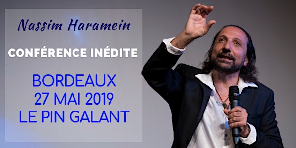 BORDEAUX - 27 MAI 2019 - CONFÉRENCE DE NASSIM HARAMEIN
