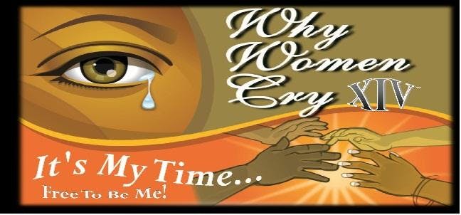 Why Women Cry XIV It's My Time...Free To Be Me!