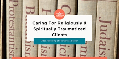 Video Recording: Caring For Religiously and Spiritually Traumatized Clients