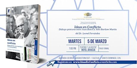 Puesta en Circulación: Ideas en Conflicto. Diálogo póstumo entre Juan Bosch y John Bartlow Martin. // del Dr. Leonel Fernández