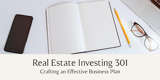 Real Estate Investing 301:  Crafting an Effective Business Plan primary image