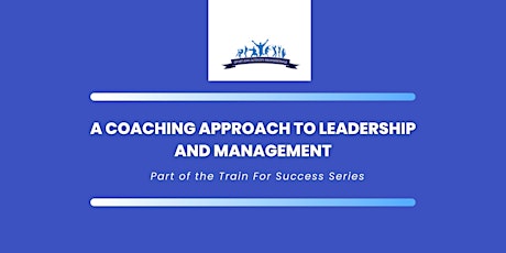 A Coaching Approach to Leadership and Management