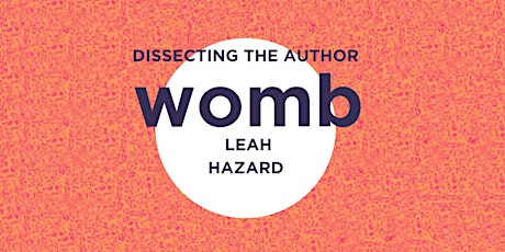 Imagem principal do evento Dissecting the Author:  WOMB by Leah Hazard