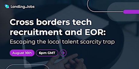 Cross borders tech recruitment and EOR: Escaping the local talent scarcity primary image