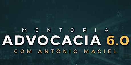 Imagem principal do evento Mentoria Advocacia 6.0 com Antônio Maciel - 2ª Edição