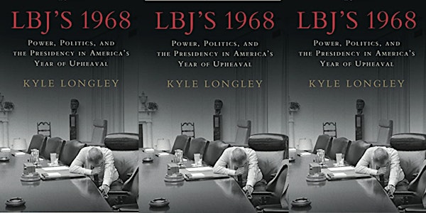 LBJ's 1968: Power, Politics, and the Presidency in America's Year of Upheaval | Kyle Longley