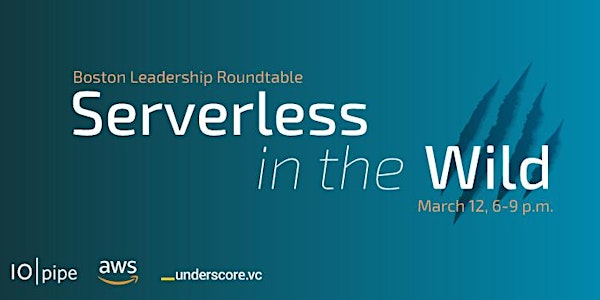 Serverless in the Wild Leadership Roundtable - Boston